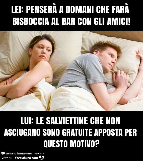 Lei: penserà a domani che farà bisboccia al bar con gli amici! Lui: le salviettine che non asciugano sono gratuite apposta per questo motivo?