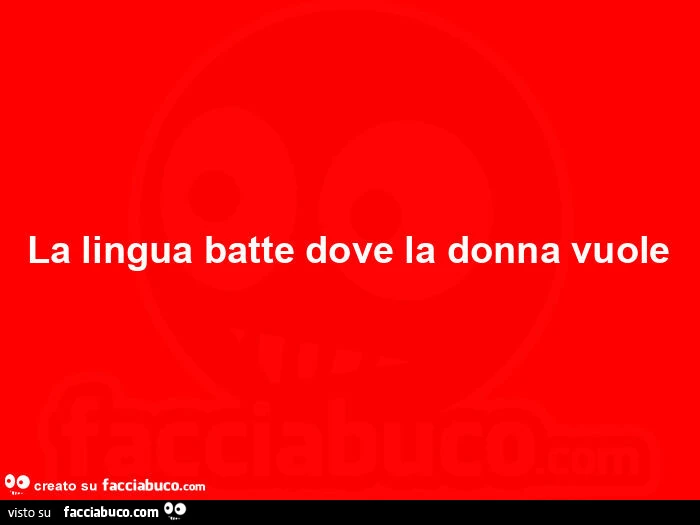 La lingua batte dove la donna vuole