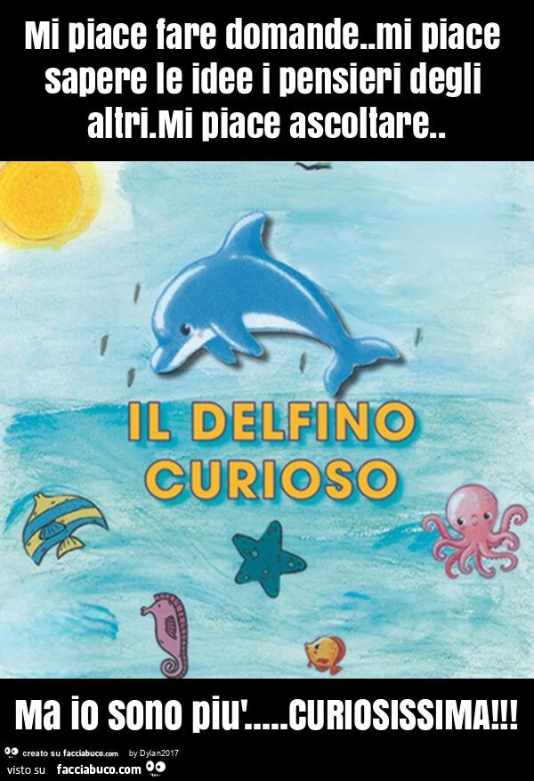 Mi piace fare domande. Mi piace sapere le idee i pensieri degli altri. Mi piace ascoltare. Ma io sono piรน… curiosissima