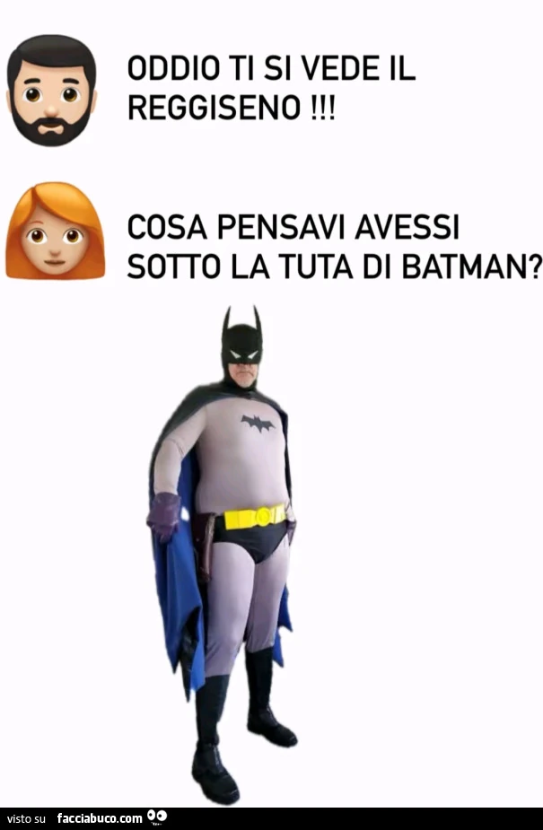 Oddio ti si vede il reggiseno! Cosa pensavi avessi sotto la tuta di batman?