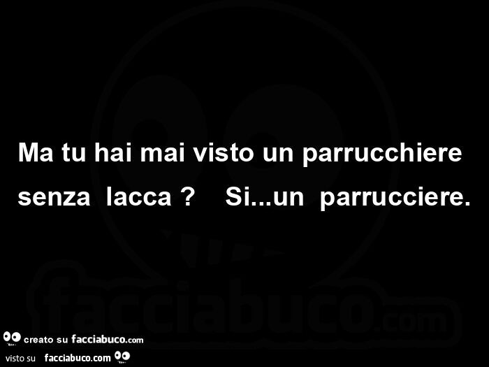 Ma tu hai mai visto un parrucchiere senza lacca? Si&hellip; un parrucciere