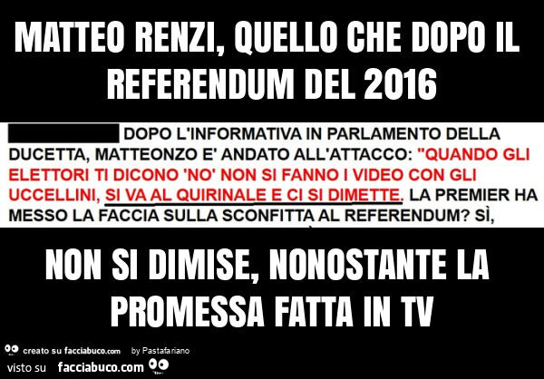 Matteo renzi, quello che dopo il referendum del 2016 non si dimise, nonostante la promessa fatta in tv