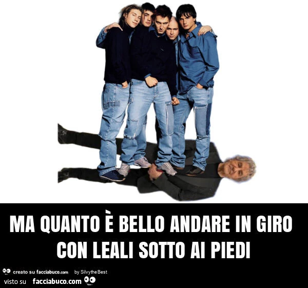 Ma quanto È bello andare in giro con leali sotto ai piedi