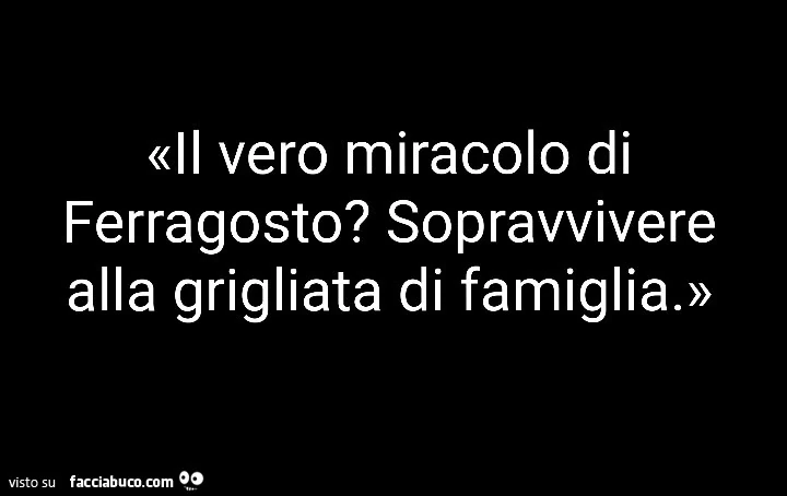 Il vero miracolo di ferragosto? Sopravvivere alla grigliata di famiglia