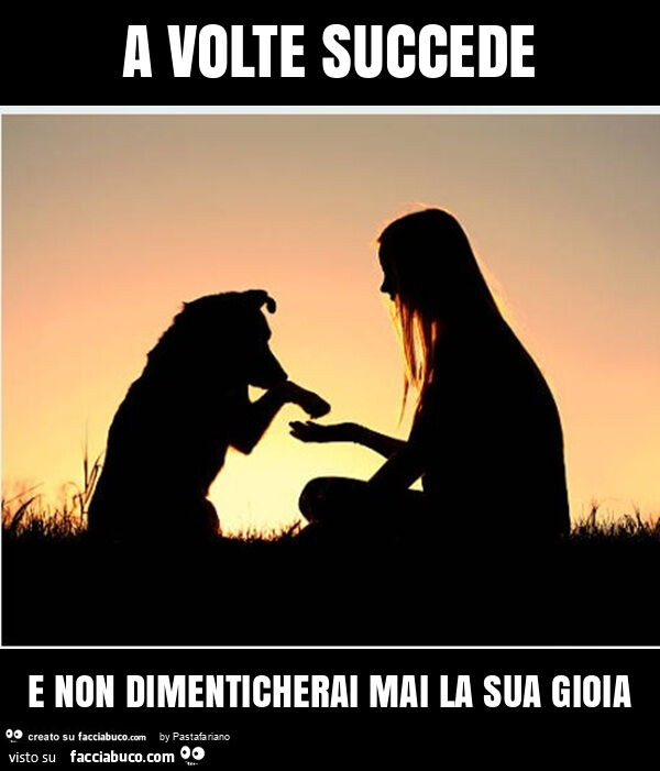 A volte succede e non dimenticherai mai la sua gioia