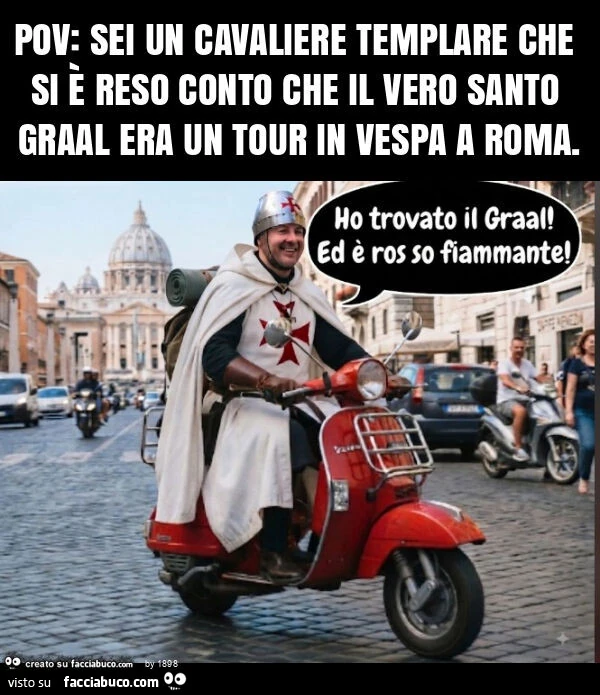 Pov: sei un cavaliere templare che si è reso conto che il vero santo graal era un tour in vespa a roma