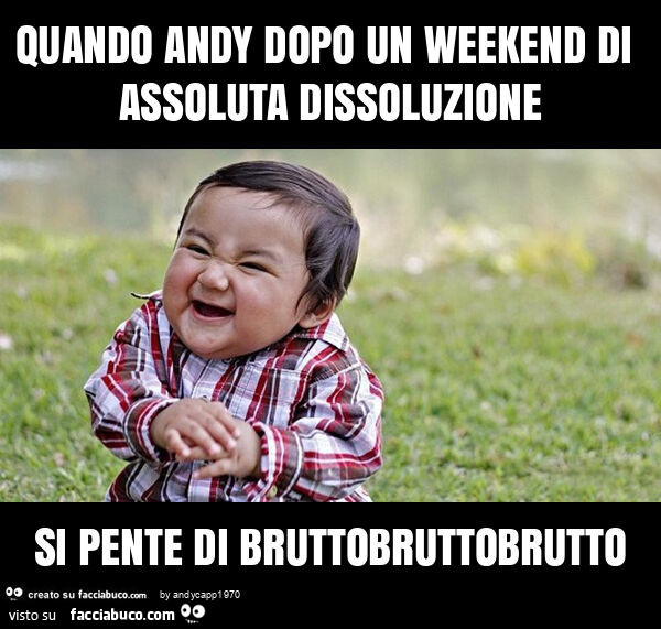 Quando andy dopo un weekend di assoluta dissoluzione si pente di bruttobruttobrutto