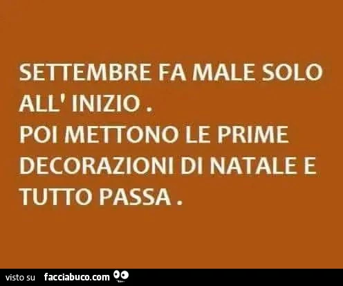 Settembre fa male solo all'inizio. Poi mettono le prime decorazioni di natale e tutto passa
