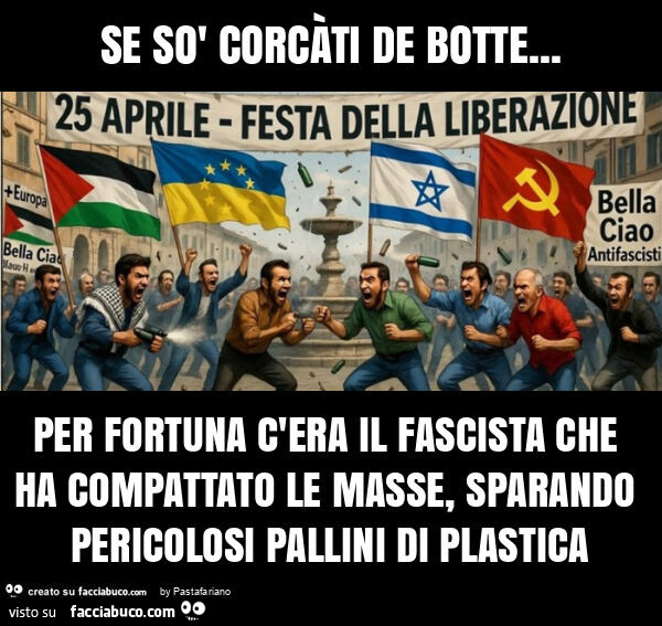 Se sò corcàti de botte&hellip; per fortuna c'era il fascista che ha compattato le masse, sparando pericolosi pallini di plastica