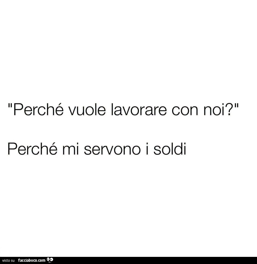 Perché vuole lavorare con noi? Perché mi servono i soldi