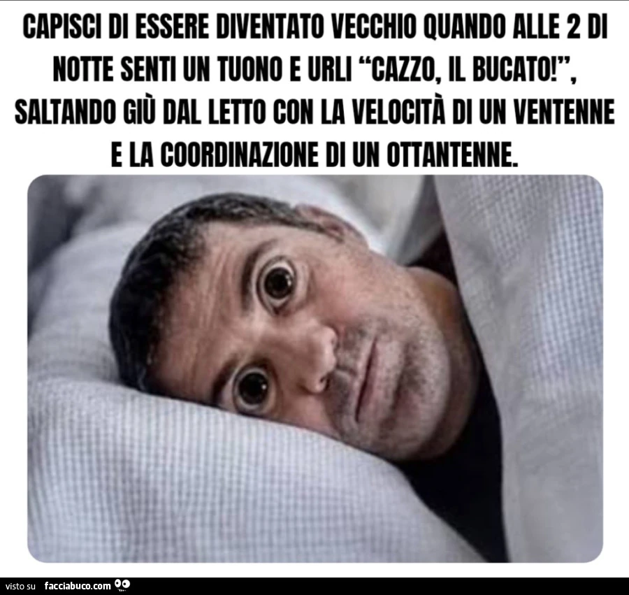Capisci di essere diventato vecchio quando alle 2 di notte senti un tuono e urli “CAZZO, IL BUCATO! ”, Saltando giù dal letto con la velocità di un ventenne e la coordinazione di un ottantenne