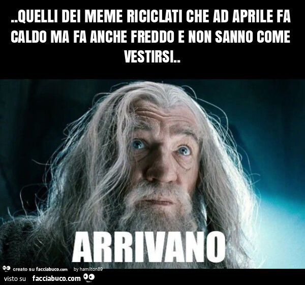 Quelli dei meme riciclati che ad aprile fa caldo e fa anche freddo e non sanno come vestirsi