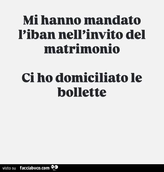 Mi hanno mandato l'iban nell'invito del matrimonio. Ci ho domiciliato le bollette