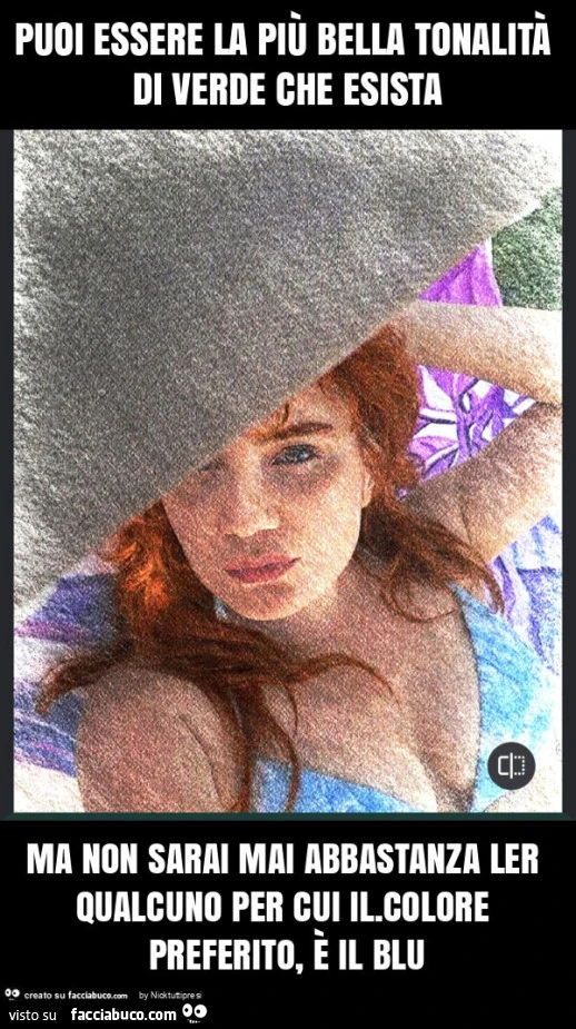 Puoi essere la più bella tonalità di verde che esista ma non sarai mai abbastanza ler qualcuno per cui il. Colore preferito, è il blu