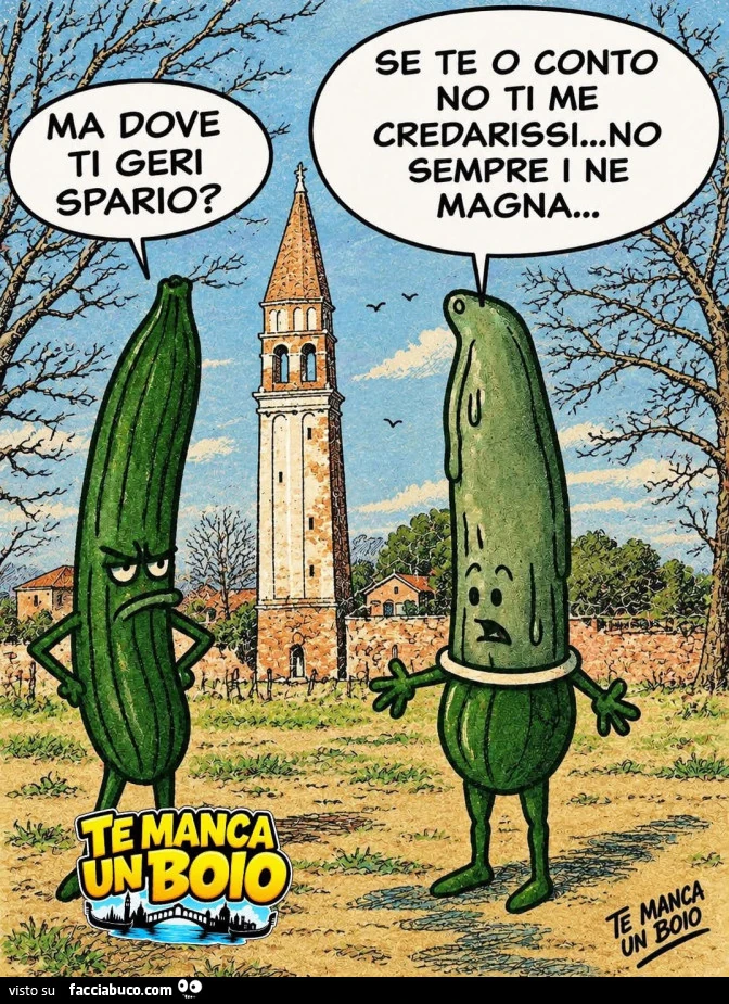 Ma dove ti geri spario se te o conto