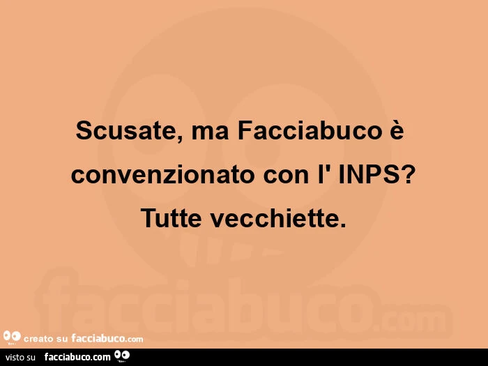 Scusate, ma Facciabuco è convenzionato con l' INPS? Tutte vecchiette
