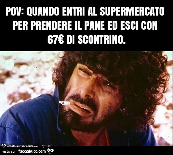 Pov: quando entri al supermercato per prendere il pane ed esci con 67€ di scontrino