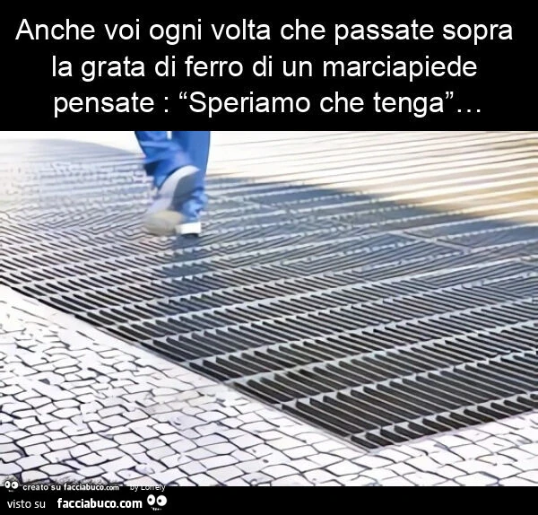 Anche voi ogni volta che passate sopra la grata di ferro di un marciapiede pensate: “speriamo che tenga”&hellip;