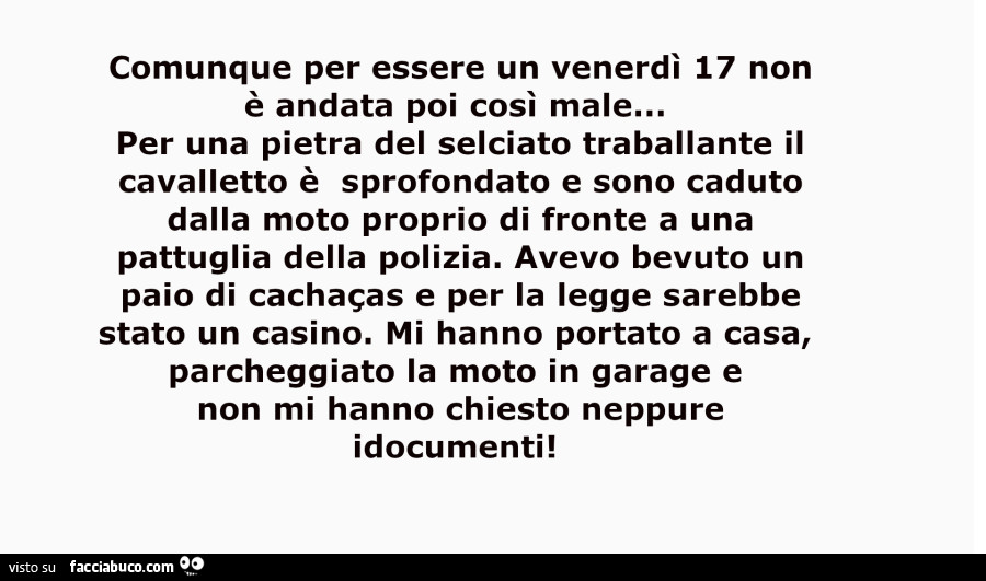 Comunque per essere un venerdì 17 non è andata poi così male&hellip; per una pietra del selciato traballante il cavalletto è sprofondato e sono caduto dalla moto proprio di fronte a una pattuglia della polizia