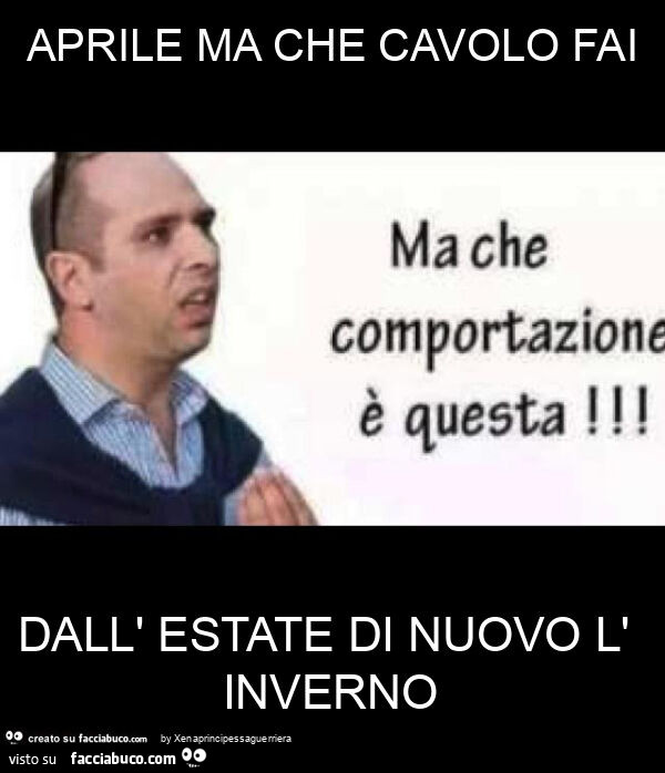 Aprile ma che cavolo fai dall' estate di nuovo l' inverno