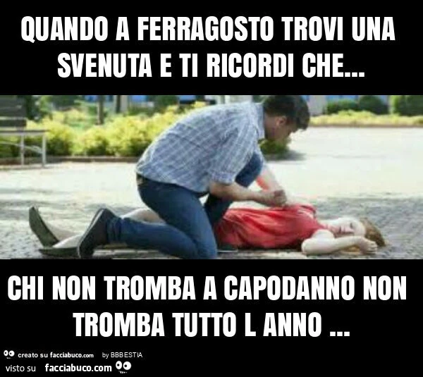 Quando a ferragosto trovi una svenuta e ti ricordi che&hellip; chi non tromba a capodanno non tromba tutto l anno