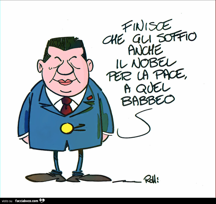 Finisce che gli soffio anche il Nobel per la pace, a quel babbeo