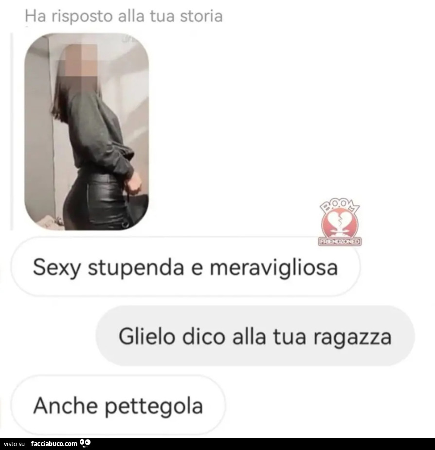 Sexy stupenda e meravigliosa. Glielo dico alla tua ragazza. Anche pettegola