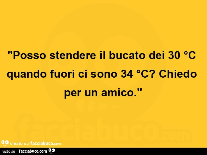 "posso stendere il bucato dei 30 °c quando fuori ci sono 34 °c? Chiedo per un amico. "
