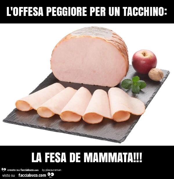 L'offesa peggiore per un tacchino: la fesa de mammata