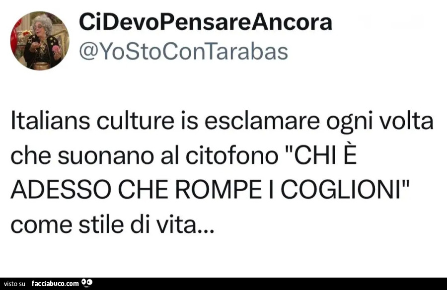 Italians culture is esclamare ogni volta che suonano al citofono chi è adesso che rompe i coglionìi come stile di vita