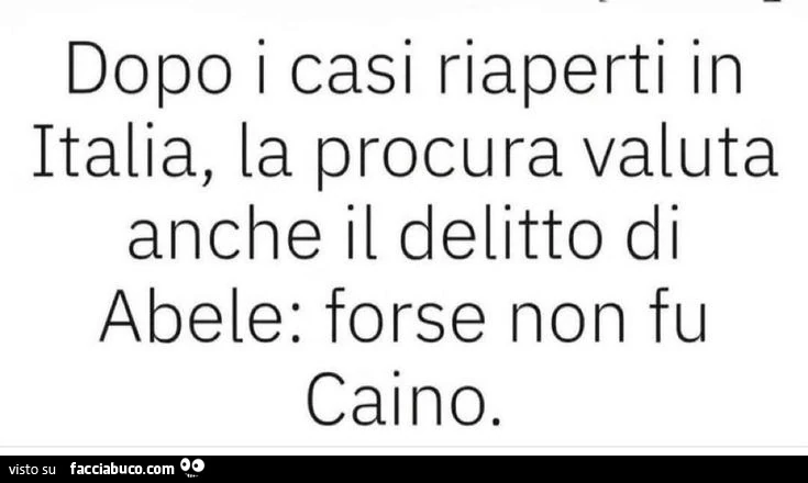 Dopo i casi riaperti in italia, la procura valuta anche il delitto di abele: forse non fu caino