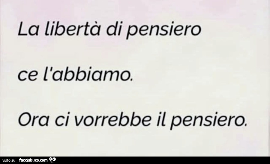La libertà di pensiero ce l'abbiamo. Ora ci vorrebbe il pensiero