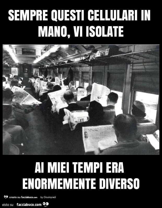Sempre questi cellulari in mano, vi isolate ai miei tempi era enormemente diverso