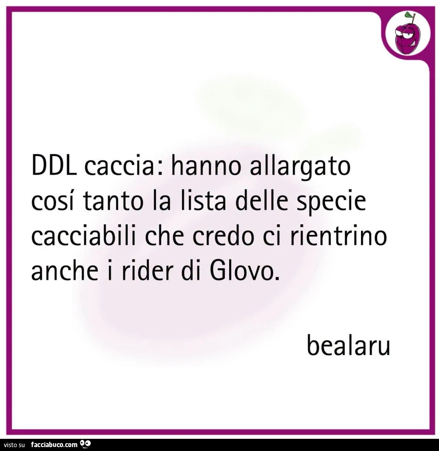 Ddl caccia: hanno allargato cosi tanto la lista delle specie cacciabili che credo ci rientrino anche i rider di glovo