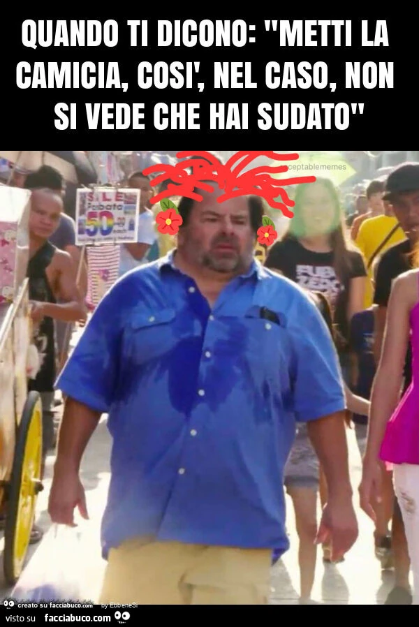 Quando ti dicono: "metti la camicia, così, nel caso, non si vede che hai sudato"
