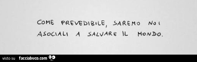 Come prevedibile, saremo noi asociali a salvare il mondo