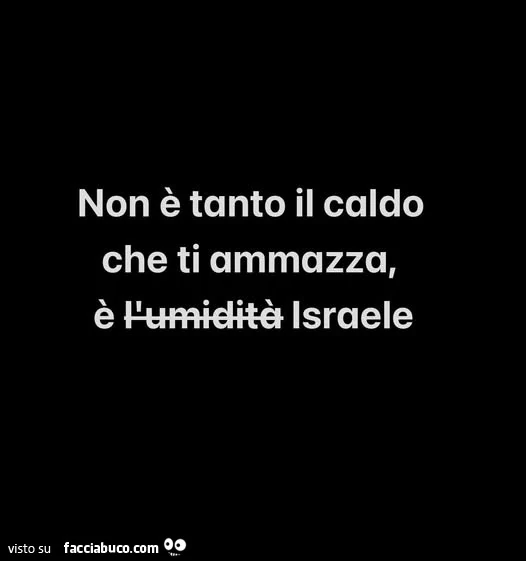 Non è tanto il caldo che ti ammazza, è israele