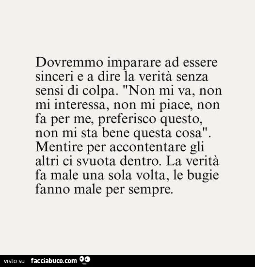 Dovremmo imparare ad essere sinceri e a dire la verità senza sensi di colpa