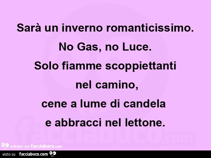 Sarà un inverno romanticissimo. No gas, no luce. Solo fiamme scoppiettanti  nel camino, cene a lume di candela  e abbracci nel lettone