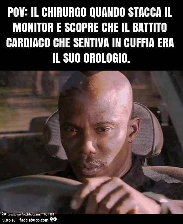 Pov: il chirurgo quando stacca il monitor e scopre che il battito cardiaco che sentiva in cuffia era il suo orologio