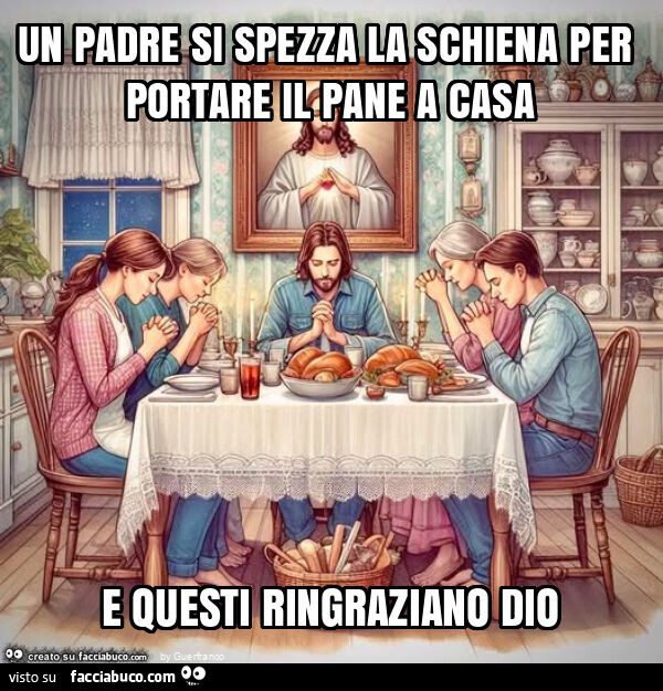 Un padre si spezza la schiena per portare il pane a casa e questi ringraziano dio