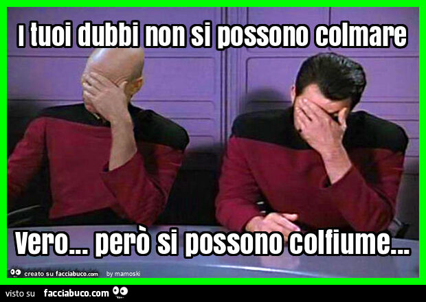 I tuoi dubbi non si possono colmare vero&hellip; però si possono colfiume