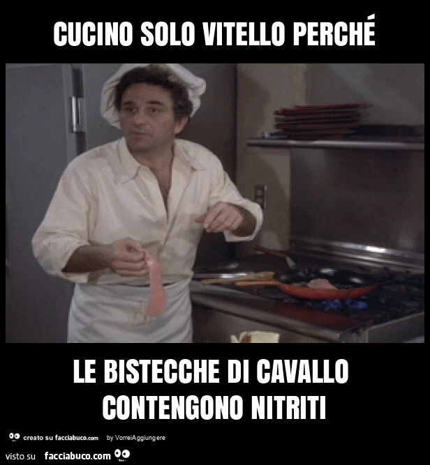 Cucino solo vitello perché le bistecche di cavallo contengono nitriti
