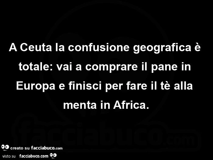 A ceuta la confusione geografica รจ totale: vai a comprare il pane in europa e finisci per fare il tรจ alla menta in africa