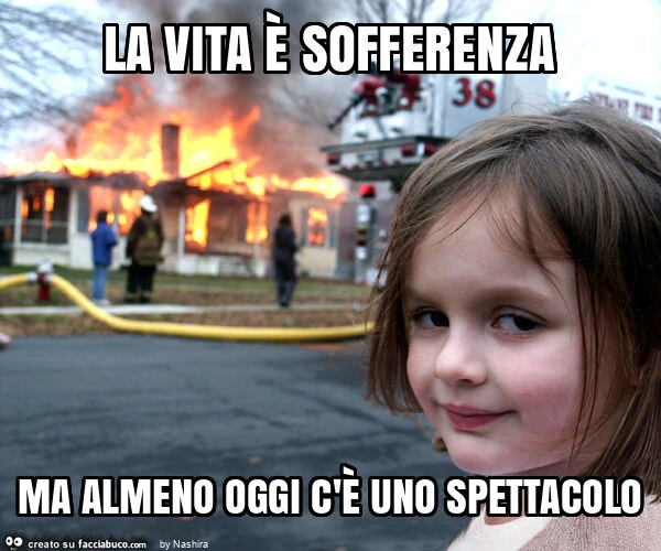 La vita è sofferenza ma almeno oggi c'è uno spettacolo