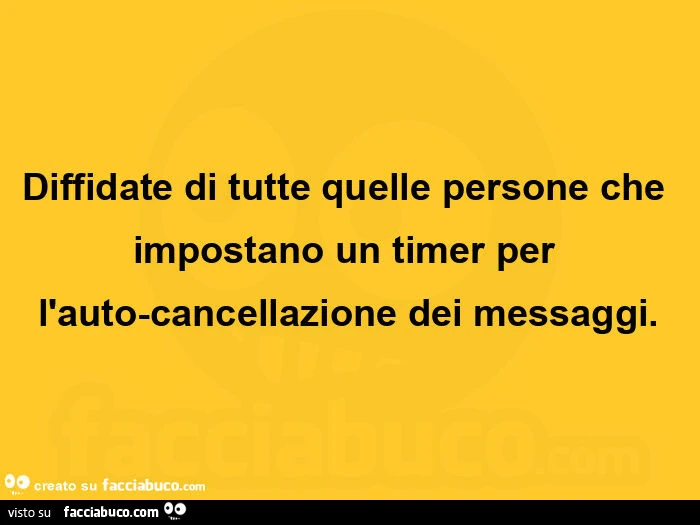 Diffidate di tutte quelle persone che impostano un timer per l'auto-cancellazione dei messaggi