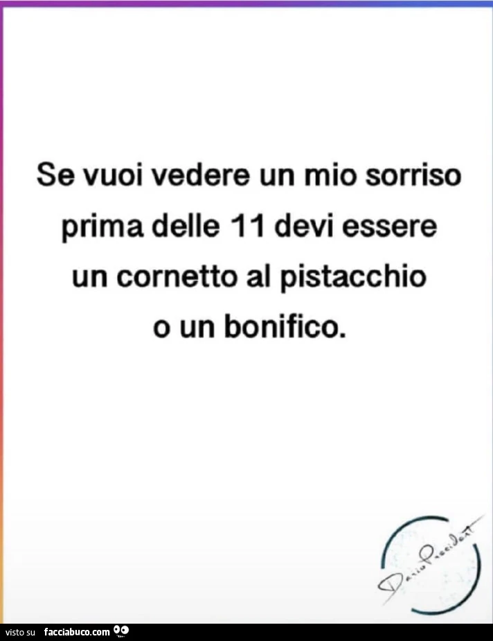 Se vuoi vedere un mio sorriso prima delle 11 devi essere un cornetto al pistacchio o un bonifico