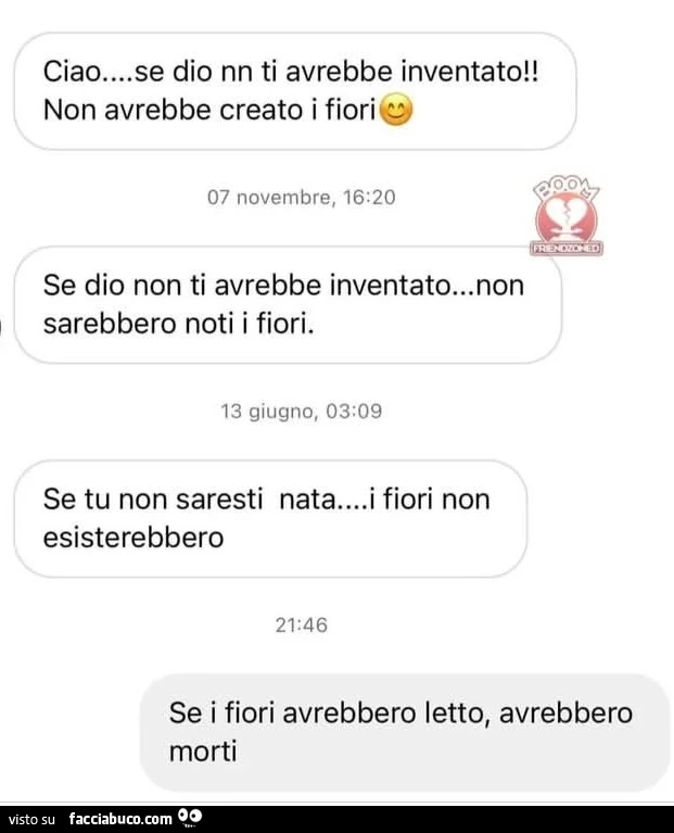 Ciao&hellip; se dio nn ti avrebbe inventato! Non avrebbe creato i fiori. Se i fiori avrebbero letto, avrebbero morti