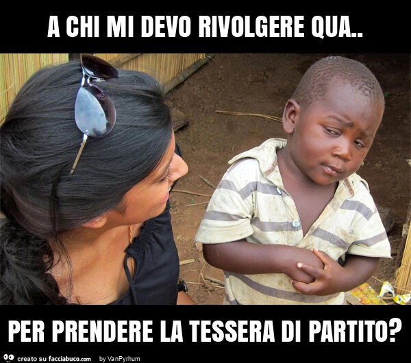 A chi mi devo rivolgere qua. Per prendere la tessera di partito?