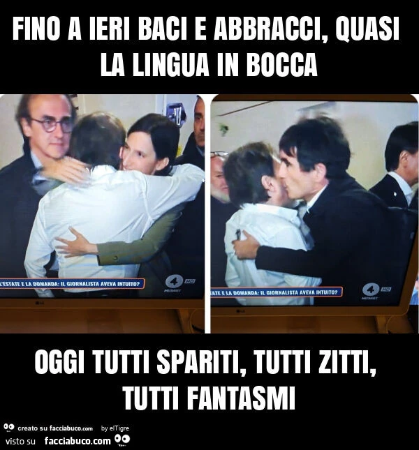Fino a ieri baci e abbracci, quasi la lingua in bocca oggi tutti spariti, tutti zitti, tutti fantasmi
